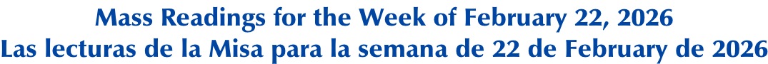 Mass Readings for the Week of February 22, 2026 Las lecturas de la Misa para la semana de 22 de February de 2026