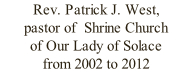 Rev. Patrick J. West,  pastor of  Shrine Church  of Our Lady of Solace from 2002 to 2012