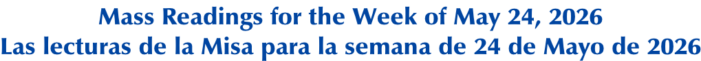 Mass Readings for the Week of May 24, 2026 Las lecturas de la Misa para la semana de 24 de Mayo de 2026