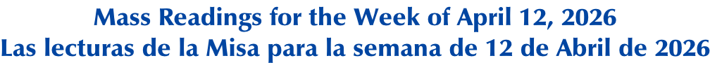 Mass Readings for the Week of April 12, 2026 Las lecturas de la Misa para la semana de 12 de Abril de 2026