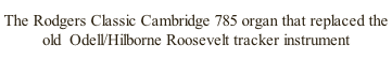 The Rodgers Classic Cambridge 785 organ that replaced the old  Odell/Hilborne Roosevelt tracker instrument